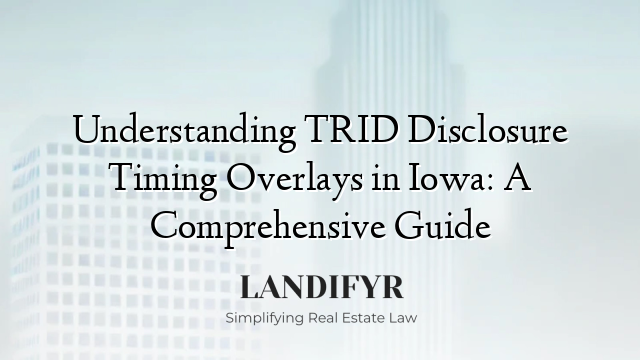Understanding TRID Disclosure Timing Overlays in Iowa: A Comprehensive Guide