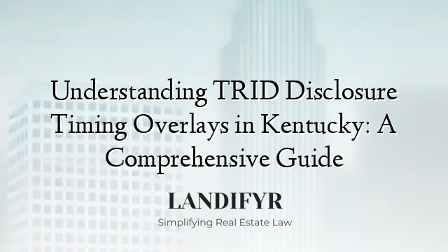 Understanding TRID Disclosure Timing Overlays in Kentucky: A Comprehensive Guide