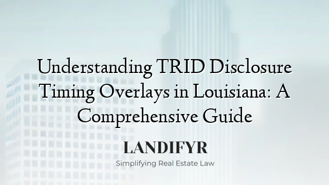 Understanding TRID Disclosure Timing Overlays in Louisiana: A Comprehensive Guide