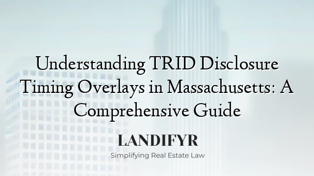 Understanding TRID Disclosure Timing Overlays in Massachusetts: A Comprehensive Guide