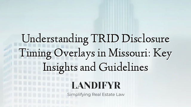 Understanding TRID Disclosure Timing Overlays in Missouri: Key Insights and Guidelines