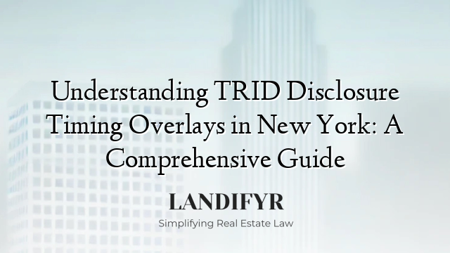 Understanding TRID Disclosure Timing Overlays in New York: A Comprehensive Guide