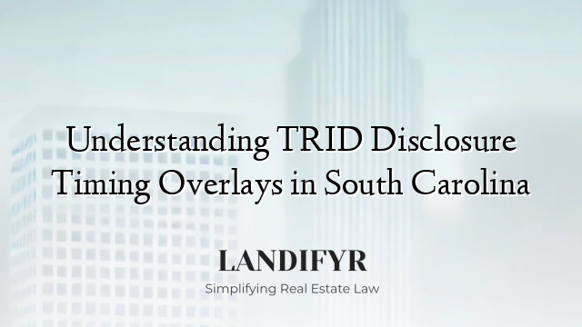 Understanding TRID Disclosure Timing Overlays in South Carolina