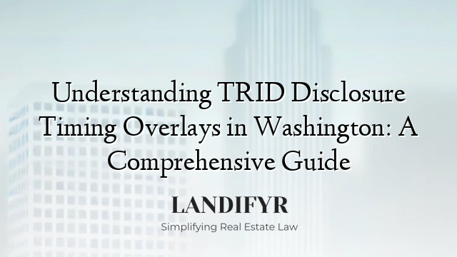 Understanding TRID Disclosure Timing Overlays in Washington: A Comprehensive Guide