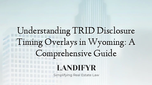 Understanding TRID Disclosure Timing Overlays in Wyoming: A Comprehensive Guide