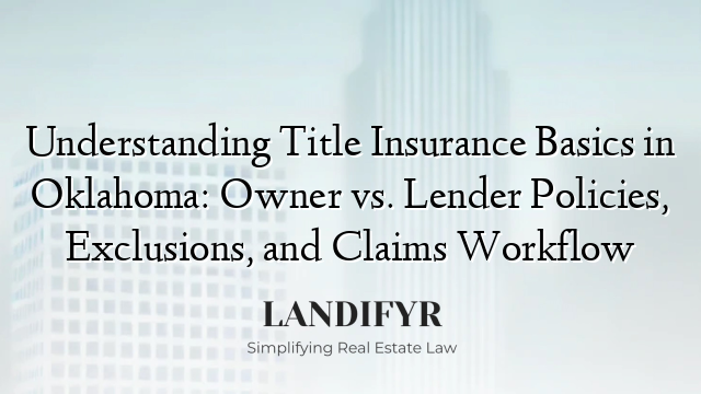 Understanding Title Insurance Basics in Oklahoma: Owner vs. Lender Policies, Exclusions, and Claims Workflow
