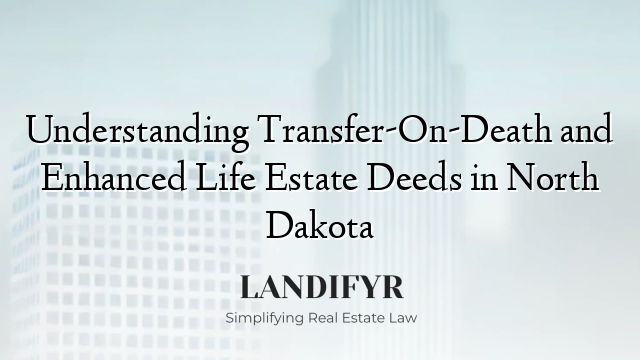 Understanding Transfer-On-Death and Enhanced Life Estate Deeds in North Dakota
