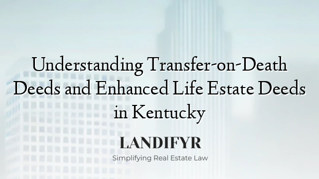 Understanding Transfer-on-Death Deeds and Enhanced Life Estate Deeds in Kentucky