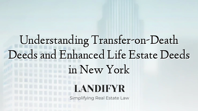 Understanding Transfer-on-Death Deeds and Enhanced Life Estate Deeds in New York