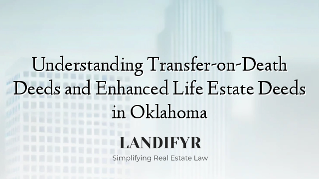 Understanding Transfer-on-Death Deeds and Enhanced Life Estate Deeds in Oklahoma