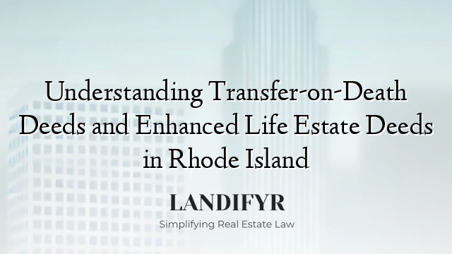 Understanding Transfer-on-Death Deeds and Enhanced Life Estate Deeds in Rhode Island