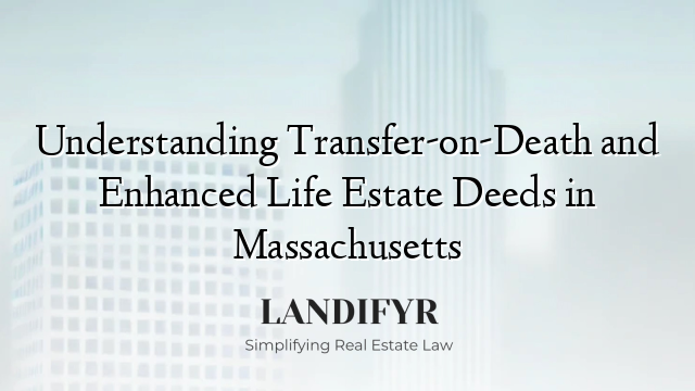 Understanding Transfer-on-Death and Enhanced Life Estate Deeds in Massachusetts
