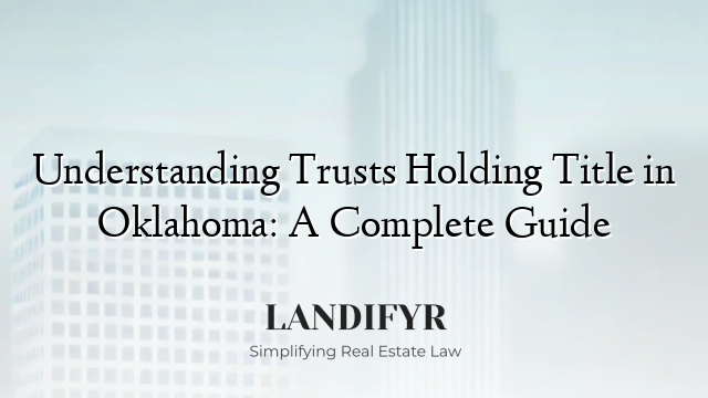 Understanding Trusts Holding Title in Oklahoma: A Complete Guide