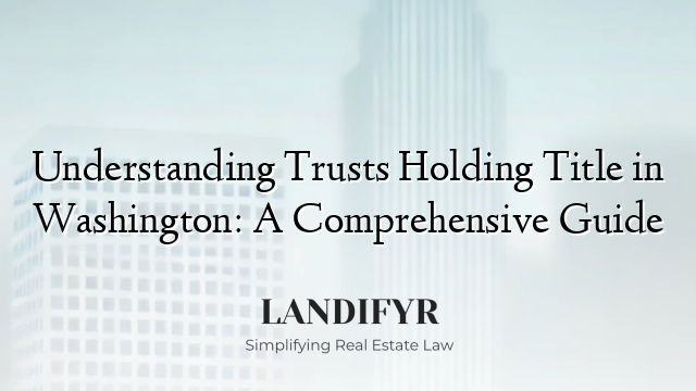 Understanding Trusts Holding Title in Washington: A Comprehensive Guide