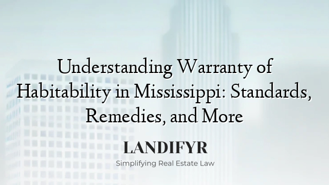 Understanding Warranty of Habitability in Mississippi: Standards, Remedies, and More