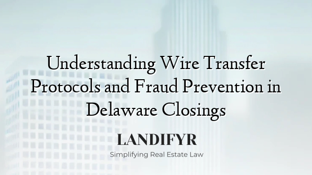 Understanding Wire Transfer Protocols and Fraud Prevention in Delaware Closings