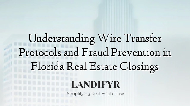 Understanding Wire Transfer Protocols and Fraud Prevention in Florida Real Estate Closings