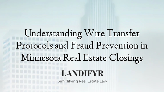 Understanding Wire Transfer Protocols and Fraud Prevention in Minnesota Real Estate Closings