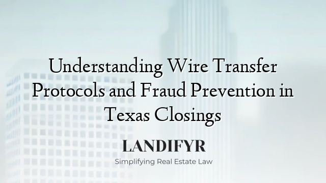 Understanding Wire Transfer Protocols and Fraud Prevention in Texas Closings