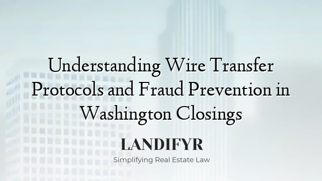 Understanding Wire Transfer Protocols and Fraud Prevention in Washington Closings