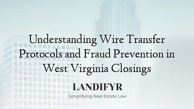 Understanding Wire Transfer Protocols and Fraud Prevention in West Virginia Closings