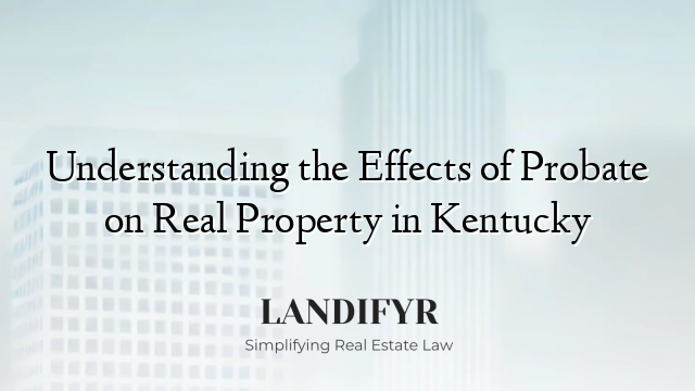 Understanding the Effects of Probate on Real Property in Kentucky
