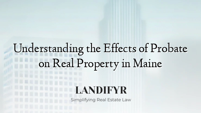 Understanding the Effects of Probate on Real Property in Maine