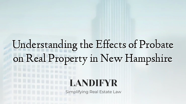 Understanding the Effects of Probate on Real Property in New Hampshire