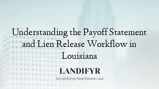 Understanding the Payoff Statement and Lien Release Workflow in Louisiana