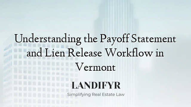 Understanding the Payoff Statement and Lien Release Workflow in Vermont