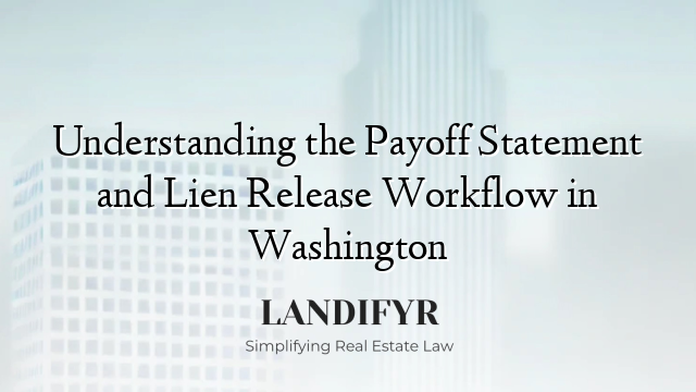 Understanding the Payoff Statement and Lien Release Workflow in Washington