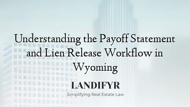 Understanding the Payoff Statement and Lien Release Workflow in Wyoming
