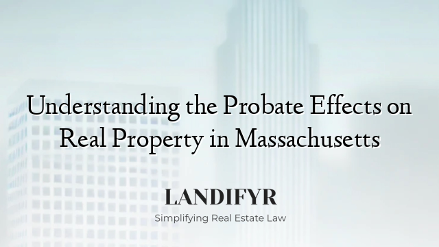 Understanding the Probate Effects on Real Property in Massachusetts
