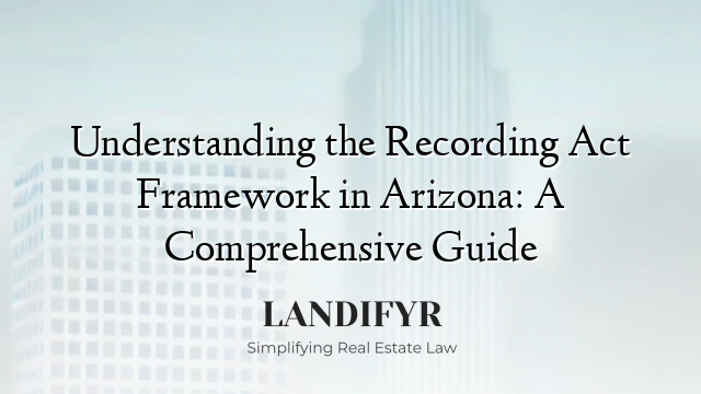 Understanding the Recording Act Framework in Arizona: A Comprehensive Guide