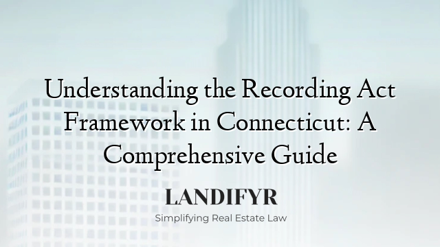Understanding the Recording Act Framework in Connecticut: A Comprehensive Guide