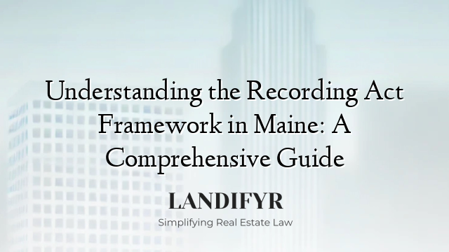 Understanding the Recording Act Framework in Maine: A Comprehensive Guide