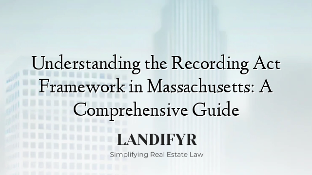 Understanding the Recording Act Framework in Massachusetts: A Comprehensive Guide