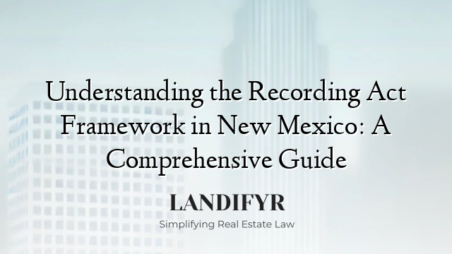 Understanding the Recording Act Framework in New Mexico: A Comprehensive Guide
