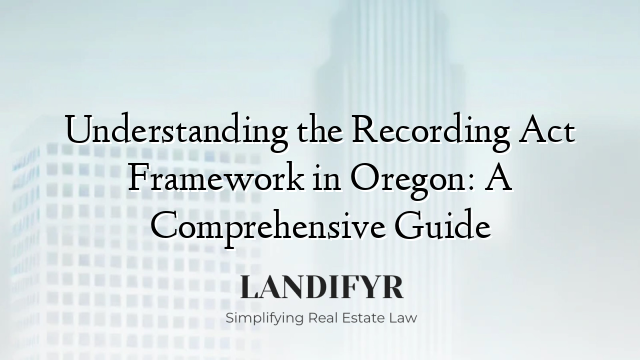 Understanding the Recording Act Framework in Oregon: A Comprehensive Guide
