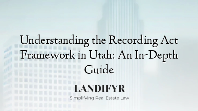 Understanding the Recording Act Framework in Utah: An In-Depth Guide