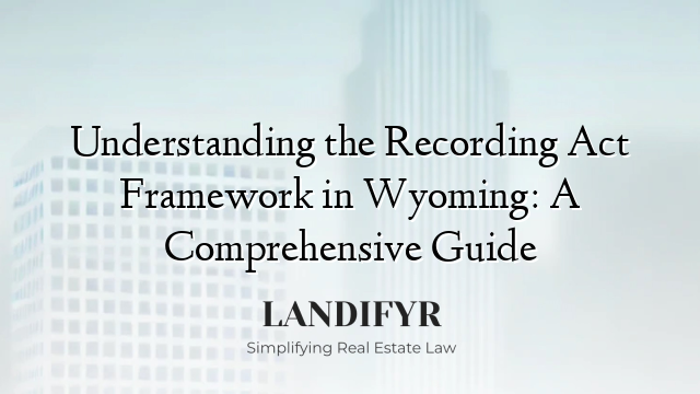Understanding the Recording Act Framework in Wyoming: A Comprehensive Guide