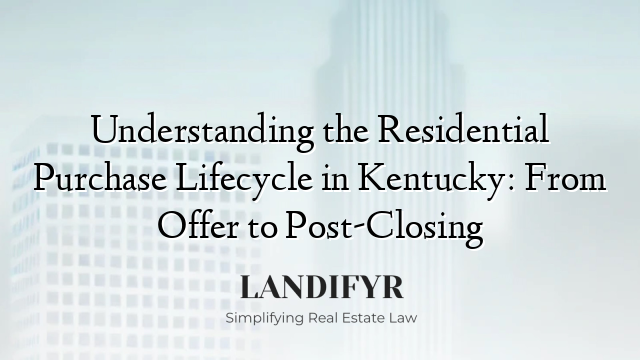 Understanding the Residential Purchase Lifecycle in Kentucky: From Offer to Post-Closing