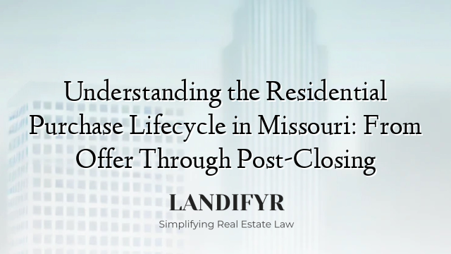 Understanding the Residential Purchase Lifecycle in Missouri: From Offer Through Post-Closing