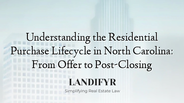 Understanding the Residential Purchase Lifecycle in North Carolina: From Offer to Post-Closing