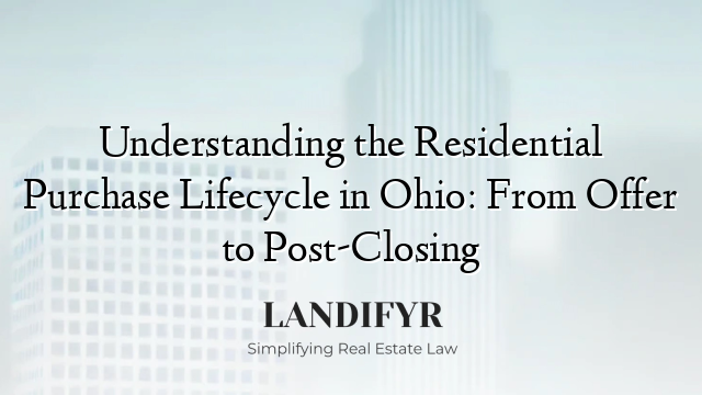 Understanding the Residential Purchase Lifecycle in Ohio: From Offer to Post-Closing