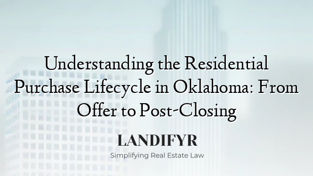 Understanding the Residential Purchase Lifecycle in Oklahoma: From Offer to Post-Closing
