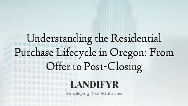 Understanding the Residential Purchase Lifecycle in Oregon: From Offer to Post-Closing