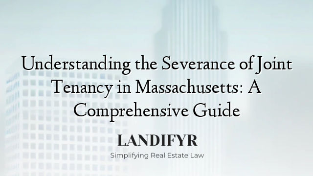 Understanding the Severance of Joint Tenancy in Massachusetts: A Comprehensive Guide