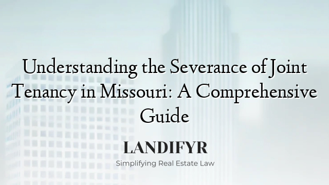 Understanding the Severance of Joint Tenancy in Missouri: A Comprehensive Guide