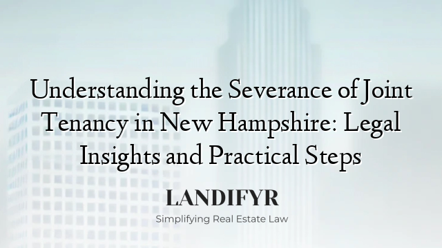 Understanding the Severance of Joint Tenancy in New Hampshire: Legal Insights and Practical Steps